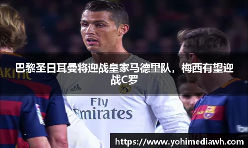 巴黎圣日耳曼将迎战皇家马德里队，梅西有望迎战C罗