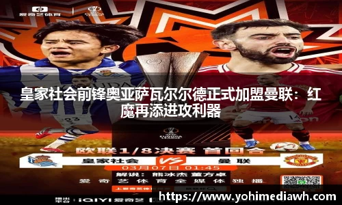 皇家社会前锋奥亚萨瓦尔尔德正式加盟曼联：红魔再添进攻利器