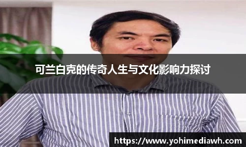 可兰白克的传奇人生与文化影响力探讨