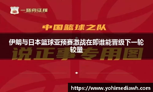 伊朗与日本篮球亚预赛激战在即谁能晋级下一轮较量